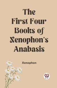 Cover image for The First Four Books of Xenophon's Anabasis