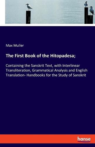 The First Book of the Hitopadesa;: Containing the Sanskrit Text, with Interlinear Transliteration, Grammatical Analysis and English Translation- Handbooks for the Study of Sanskrit