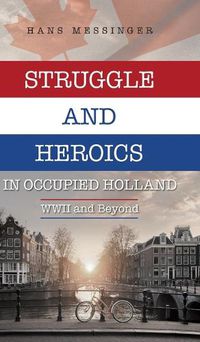 Cover image for Struggle and Heroics in Occupied Holland: WWII and Beyond