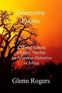 Cover image for Gruesome Events: A Mason Dakota Mystery Thriller, An American Detective in Africa