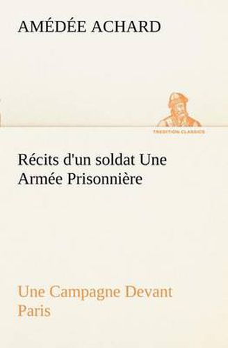 Cover image for Recits d'un soldat Une Armee Prisonniere; Une Campagne Devant Paris