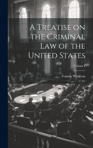 Cover image for A Treatise on the Criminal Law of the United States; Volume I