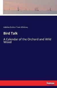 Cover image for Bird Talk: A Calendar of the Orchard and Wild Wood