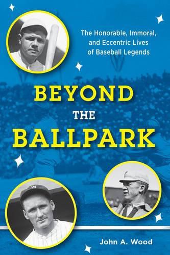 Cover image for Beyond the Ballpark: The Honorable, Immoral, and Eccentric Lives of Baseball Legends