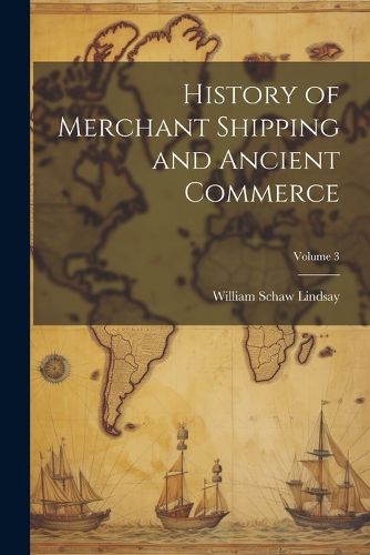 History of Merchant Shipping and Ancient Commerce; Volume 3