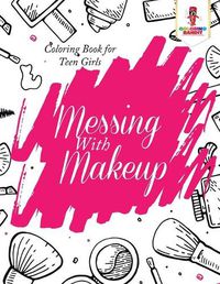 Cover image for Messing With Makeup: Coloring Book for Teen Girls