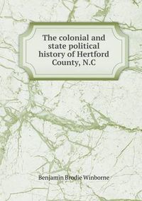 Cover image for The colonial and state political history of Hertford County, N.C