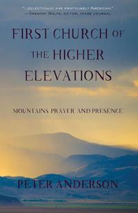 Cover image for First Church of the Higher Elevations: Mountains, Prayer, and Presence