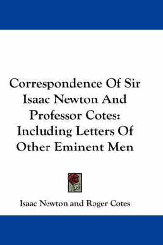 Cover image for Correspondence of Sir Isaac Newton and Professor Cotes: Including Letters of Other Eminent Men