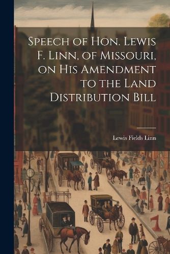 Cover image for Speech of Hon. Lewis F. Linn, of Missouri, on His Amendment to the Land Distribution Bill