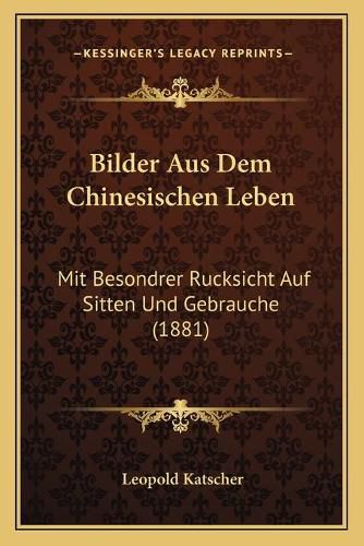 Cover image for Bilder Aus Dem Chinesischen Leben: Mit Besondrer Rucksicht Auf Sitten Und Gebrauche (1881)