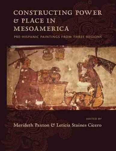 Cover image for Constructing Power and Place in Mesoamerica: Pre-Hispanic Paintings from Three Regions