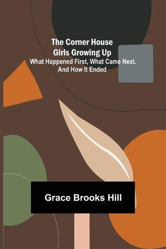 Cover image for The Corner House Girls Growing Up; What Happened First, What Came Next. And How It Ended