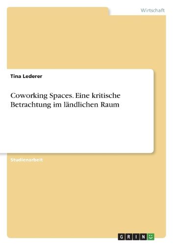 Cover image for Coworking Spaces. Eine kritische Betrachtung im laendlichen Raum