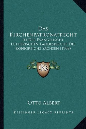 Cover image for Das Kirchenpatronatrecht: In Der Evangelische-Lutherischen Landeskirche Des Konigreichs Sachsen (1908)