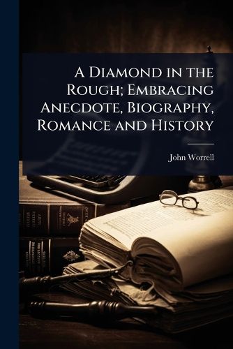 Cover image for A Diamond in the Rough; Embracing Anecdote, Biography, Romance and History