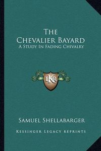 Cover image for The Chevalier Bayard: A Study in Fading Chivalry