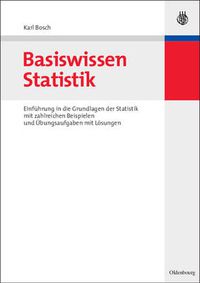 Cover image for Basiswissen Statistik: Einfuhrung in Die Grundlagen Der Statistik Mit Zahlreichen Beispielen Und UEbungsaufgaben Mit Loesungen