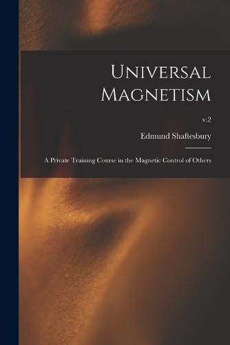 Cover image for Universal Magnetism; a Private Training Course in the Magnetic Control of Others; v.2