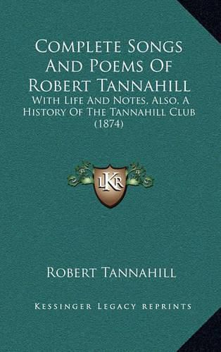 Cover image for Complete Songs and Poems of Robert Tannahill: With Life and Notes, Also, a History of the Tannahill Club (1874)