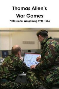 Cover image for Thomas Allen's War Games Professional Wargaming 1945-1985