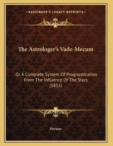 Cover image for The Astrologer's Vade-Mecum: Or a Complete System of Prognostication from the Influence of the Stars (1851)
