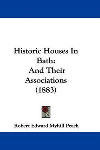 Historic Houses in Bath: And Their Associations (1883)