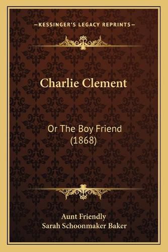 Cover image for Charlie Clement: Or the Boy Friend (1868)