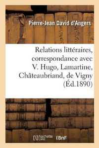 Cover image for Relations Litteraires, Correspondance Avec Victor Hugo, Lamartine, Chateaubriand: de Vigny, Lamennais, Balzac, Charlet