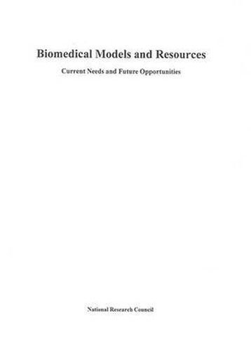 Biomedical Models and Resources: Current Needs and Future Opportunities