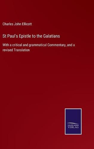 Cover image for St Paul's Epistle to the Galatians: With a critical and grammatical Commentary, and a revised Translation