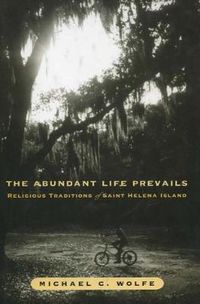 Cover image for The Abundant Life Prevails: Religious Traditions on Saint Helena Island