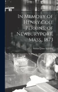 Cover image for In Memory of Henry Coit Perkins, of Newburyport, Mass., 1873