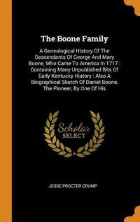 Cover image for The Boone Family: A Genealogical History of the Descendants of George and Mary Boone, Who Came to America in 1717: Containing Many Unpublished Bits of Early Kentucky History: Also a Biographical Sketch of Daniel Boone, the Pioneer, by One of His