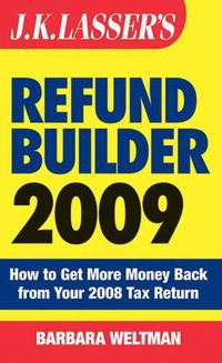 Cover image for J. K. Lasser's Refund Builder 2009: How to Get More Money Back from Your 2008 Tax Return