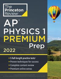 Cover image for Princeton Review AP Physics 1 Premium Prep, 2022: 5 Practice Tests + Complete Content Review + Strategies & Techniques