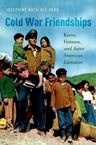 Cover image for Cold War Friendships: Korea, Vietnam, and Asian American Literature