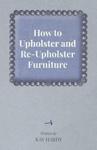 Cover image for How to Upholster and Re-Upholster Furniture