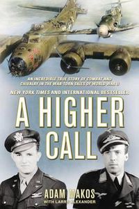 Cover image for A Higher Call: An Incredible True Story of Combat and Chivalry in the War-Torn Skies of World War II