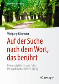 Cover image for Auf der Suche nach dem Wort, das beruhrt: Intersubjektivitat und Fokus im psychosomatischen Dialog