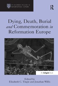 Cover image for Dying, Death, Burial and Commemoration in Reformation Europe