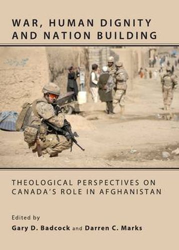 War, Human Dignity and Nation Building: Theological Perspectives on Canada's Role in Afghanistan