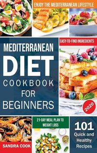 Cover image for Mediterranean Diet For Beginners: 101 Quick and Healthy Recipes with Easy-to-Find Ingredients to Enjoy The Mediterranean Lifestyle (21-Day Meal Plan to Weight Loss)