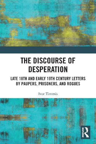 Cover image for The Discourse of Desperation: Late 18th and Early 19th Century Letters by Paupers, Prisoners, and Rogues