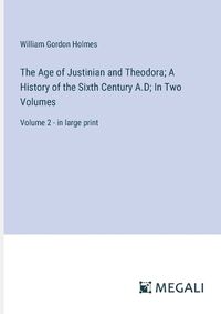 Cover image for The Age of Justinian and Theodora; A History of the Sixth Century A.D; In Two Volumes