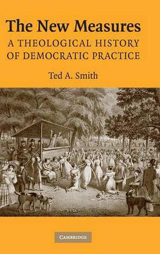 The New Measures: A Theological History of Democratic Practice