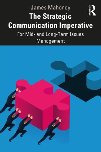 Cover image for The Strategic Communication Imperative: For Mid- and Long-Term Issues Management