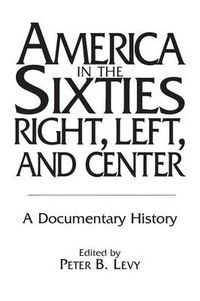 Cover image for America in the Sixties--Right, Left, and Center: A Documentary History