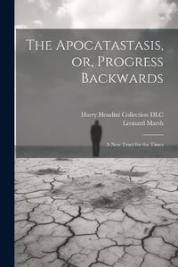 Cover image for The Apocatastasis, or, Progress Backwards