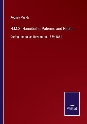 Cover image for H.M.S. Hannibal at Palermo and Naples: During the Italian Revolution, 1859-1861